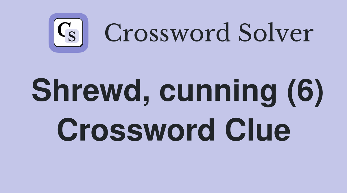 Shrewd, cunning (6) Crossword Clue Answers Crossword Solver